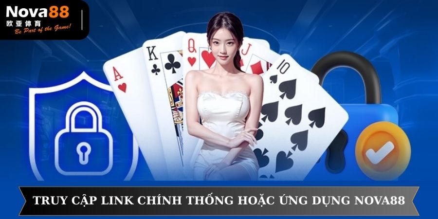 Truy cập link chính thống hoặc ứng dụng NOVA88