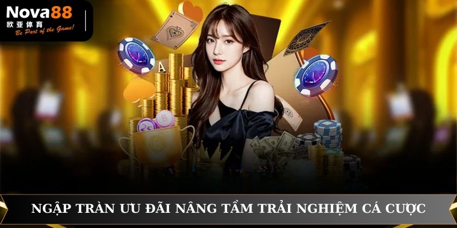 Ngập tràn ưu đãi nâng tầm trải nghiệm cá cược