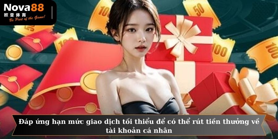 Đáp ứng hạn mức giao dịch tối thiểu để có thể rút tiền thưởng về tài khoản cá nhân