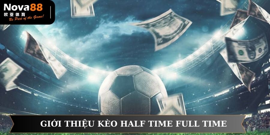 Kèo Half Time và Full Time là hình thức cá cược bóng đá phổ biến hiện nay