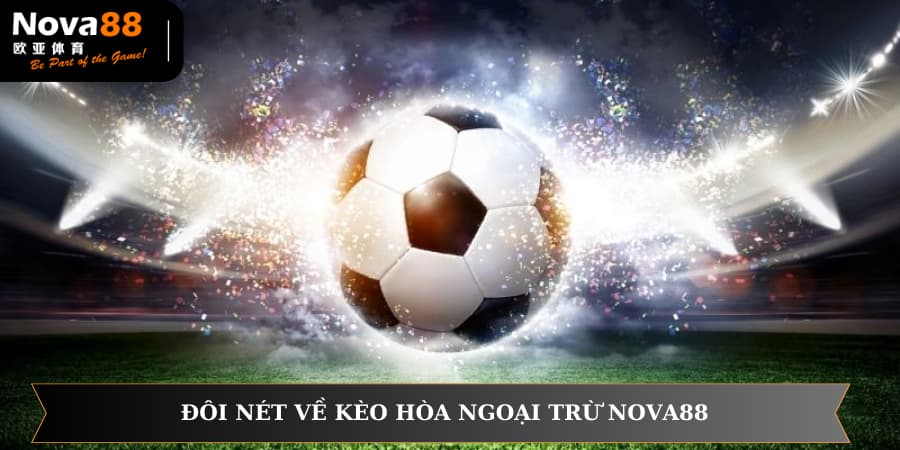 Đôi nét về kèo hòa ngoại trừ NOVA88