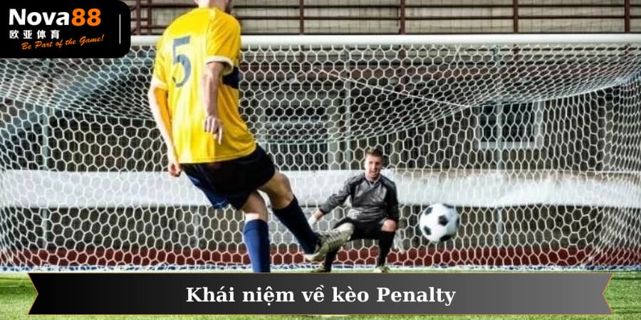 Làm rõ khái niệm kèo Penalty trong bóng đá cho các tân binh khi cá cược tại Nova88
