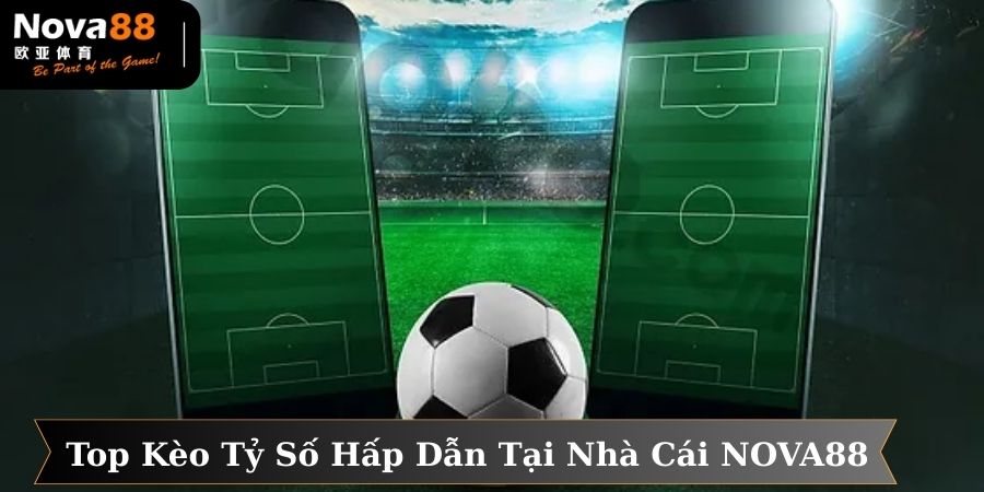 Top kèo cược tỷ số hấp dẫn tại NOVA88