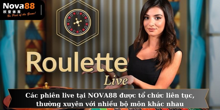 Các phiên live tại NOVA88 được tổ chức liên tục, thường xuyên với nhiều bộ môn khác nhau