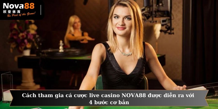 Cách tham gia cá cược live casino NOVA88 được diễn ra với 4 bước cơ bản