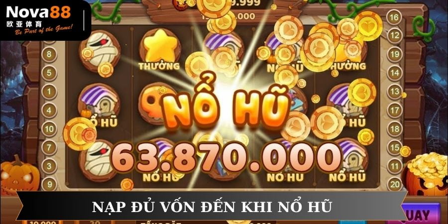 Nạp đủ nguồn vốn đủ đến khi nổ hũ